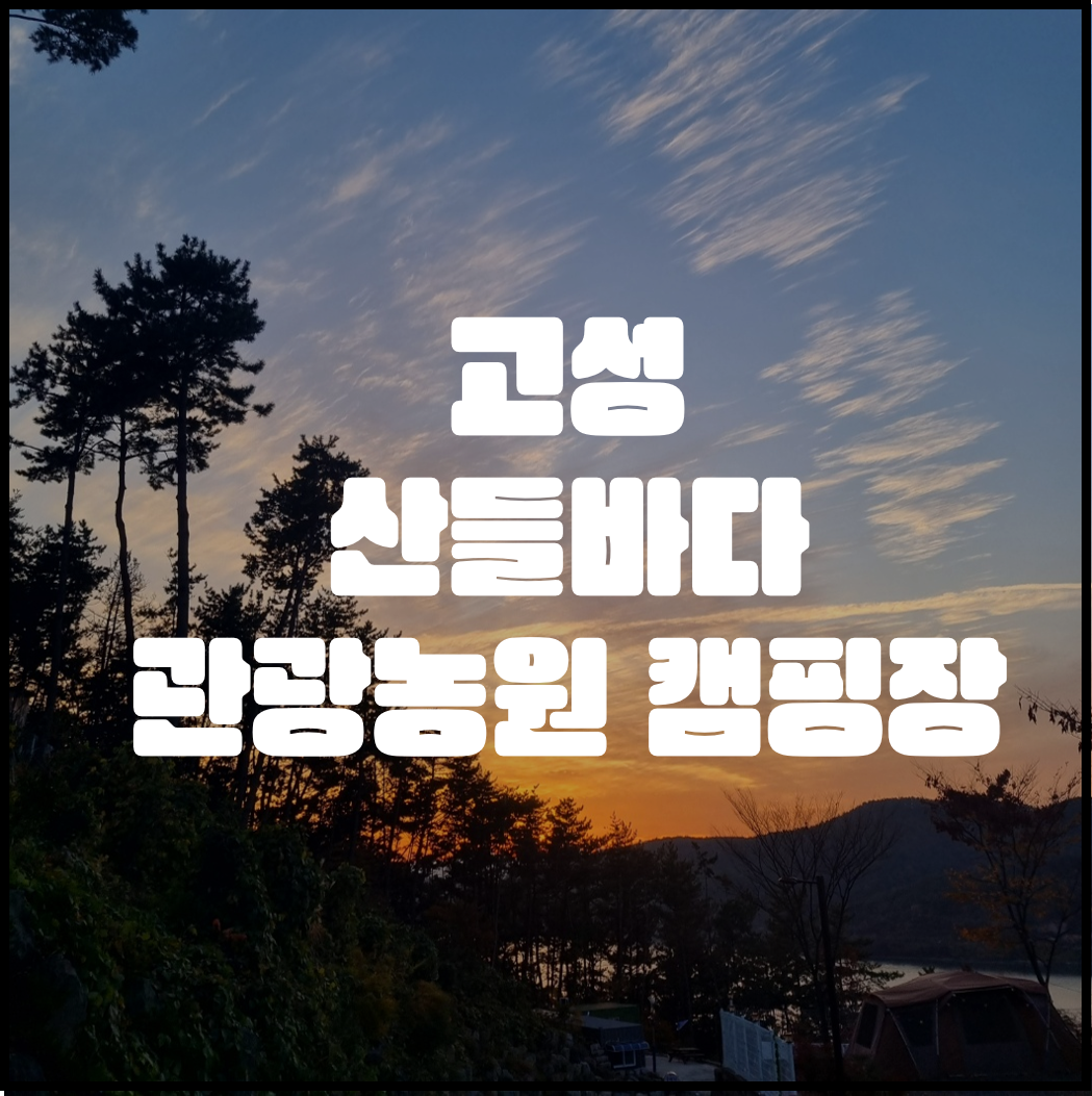  [ 경남캠핑/고성캠핑 ] #캠핑6 - 고성 산들바다관광농원 캠핑장