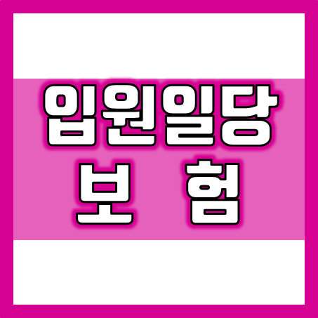  입원일당보험 가입, 첫날부터입원비보험 및 간호간병통합서비스와 치매 간병인 입원일당보험 가격 비교 및 추천까지!