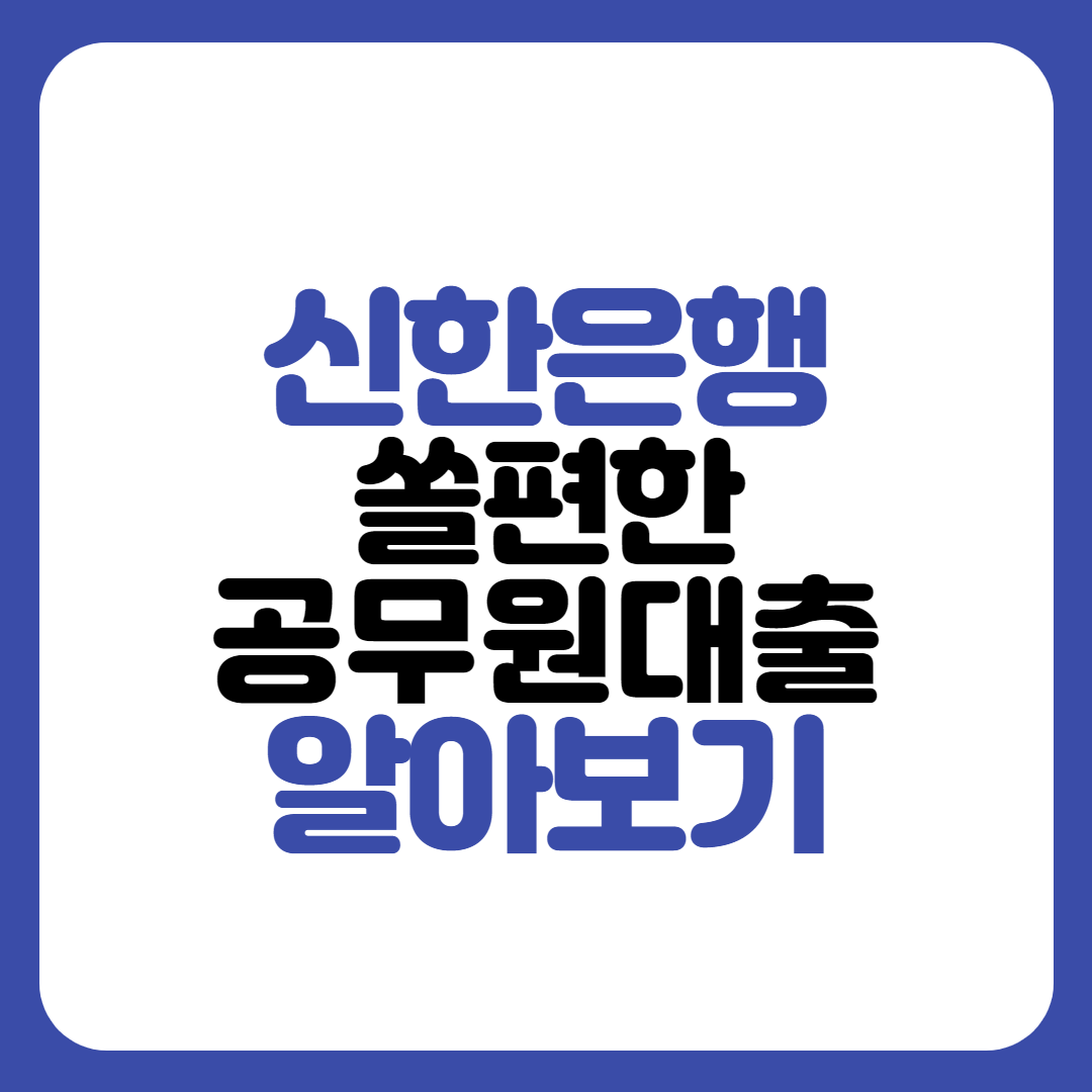 신한은행 쏠편한 공무원대출 자격조건 신청방법 공무원추천 - 우리들의금융이야기 신한은행 쏠편한 공무원대출 자격조건 신청방법 공무원추천 - 우리들의금융이야기