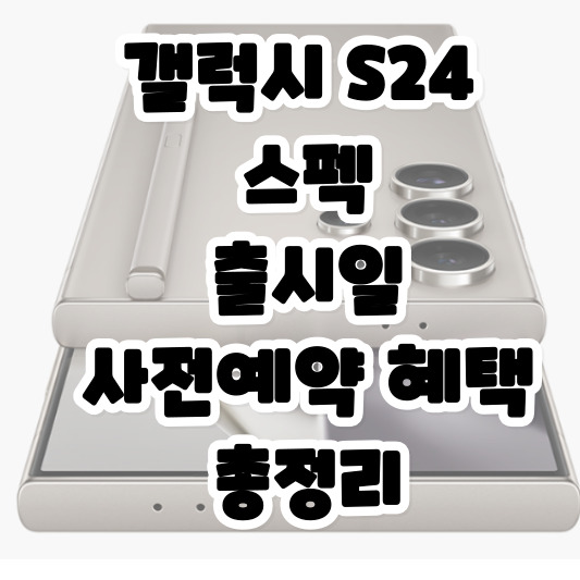 갤럭시 S24 스펙&#44; 출시일&#44; 사전예약 혜택 총정리 - 세계 최초 AI스마트폰