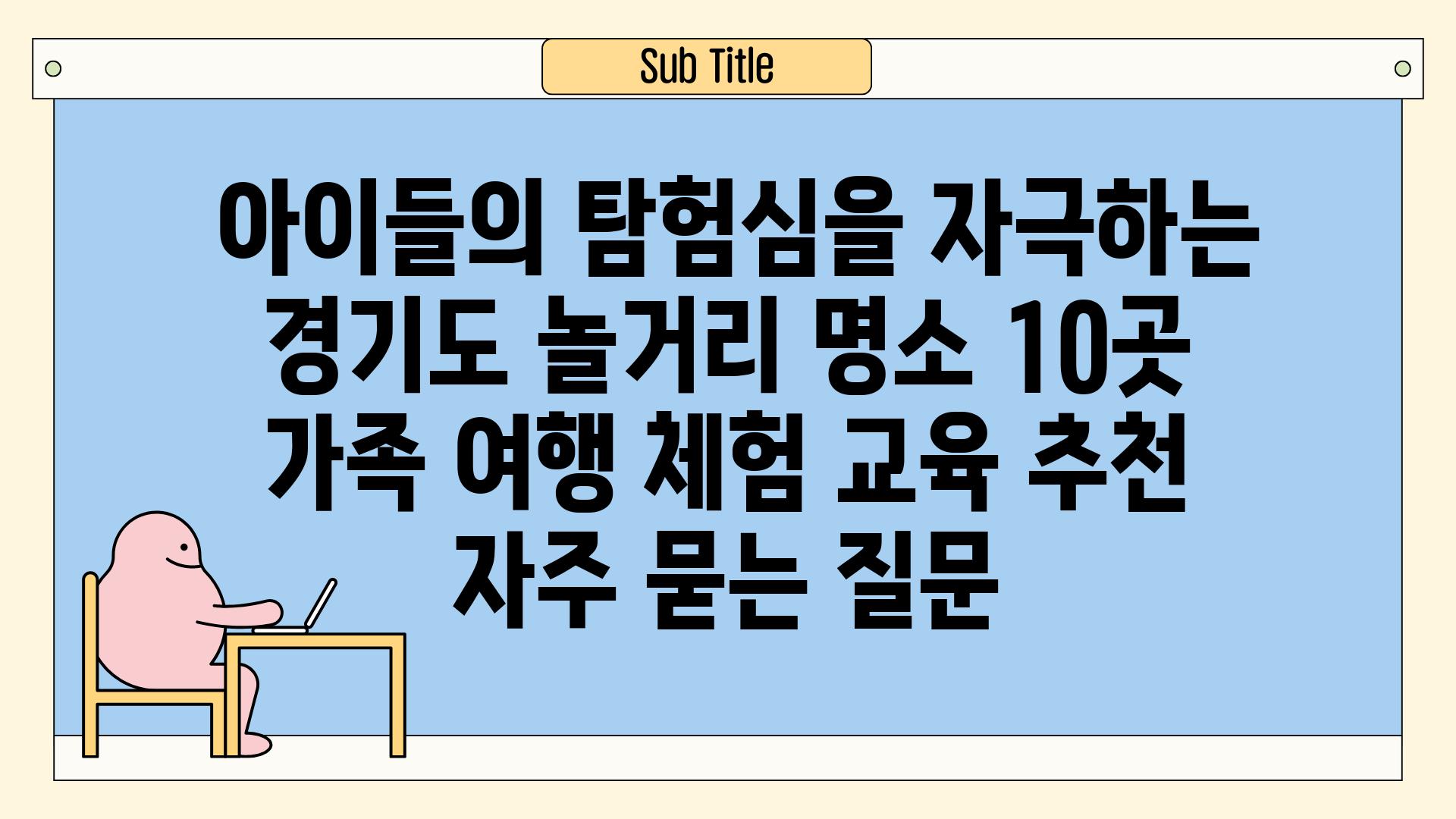  아이들의 탐험심을 자극하는 경기도 놀거리 명소 10곳  가족 여행 체험 교육 추천 자주 묻는 질문