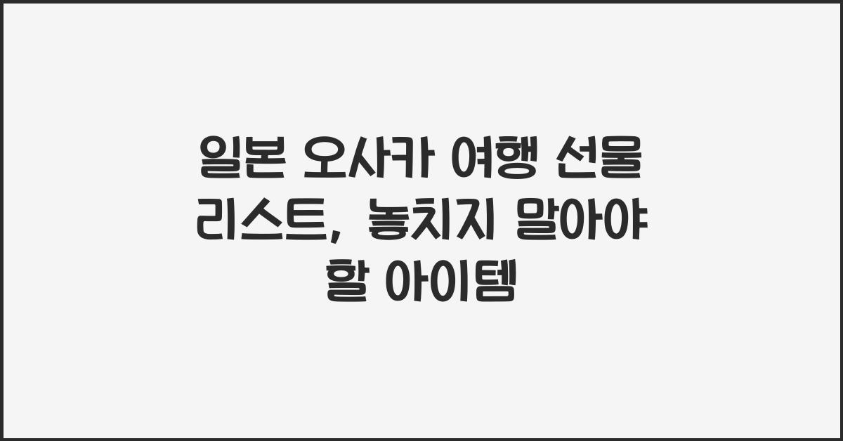 일본 오사카 여행 선물 리스트