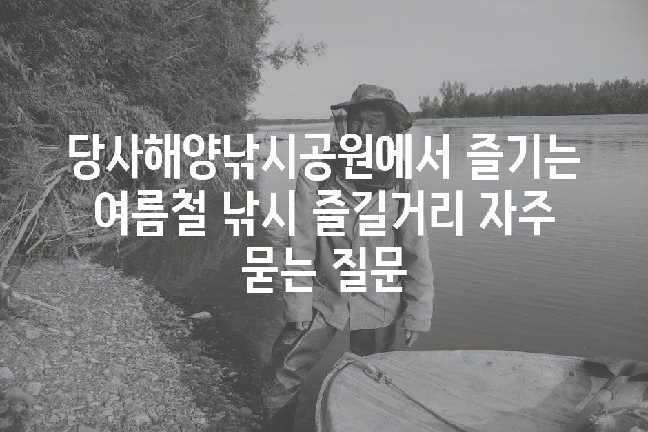 ['당사해양낚시공원에서 즐기는 여름철 낚시 즐길거리']