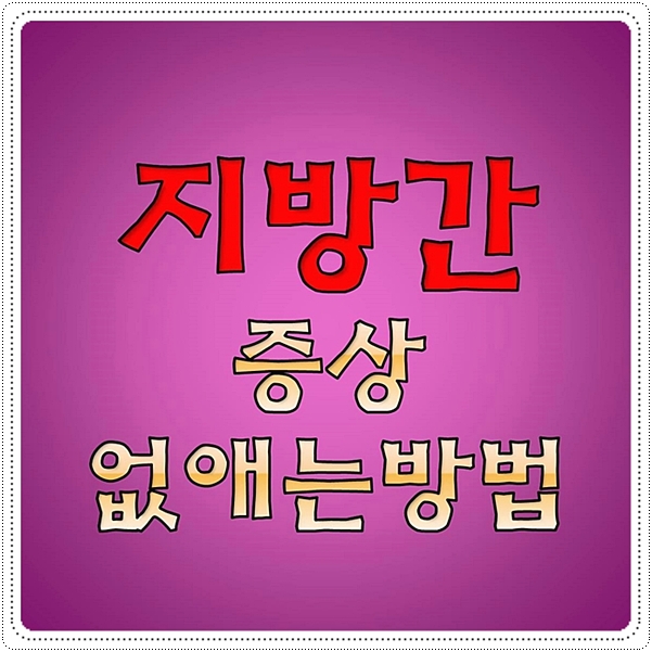  지방간 증상 없애는방법 완벽 정리