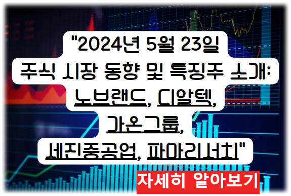 어제의 특징주; &quot;2024년 5월 23일 주식 시장 동향 및 특징주 소개: 노브랜드, 디알텍, 가온그룹, 세진중공업, 파마리서치&quot; 자세히 알아보기