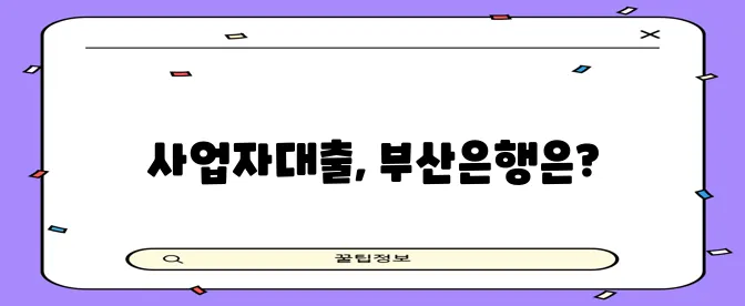 부산은행 사업자대출 조건과 후기 내용을 속 시원히 공개합니다!
