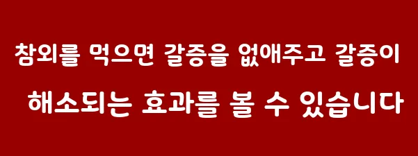참외를 먹으면 갈증을 없애주고 갈증이 해소되는 효과를 볼 수 있습니다