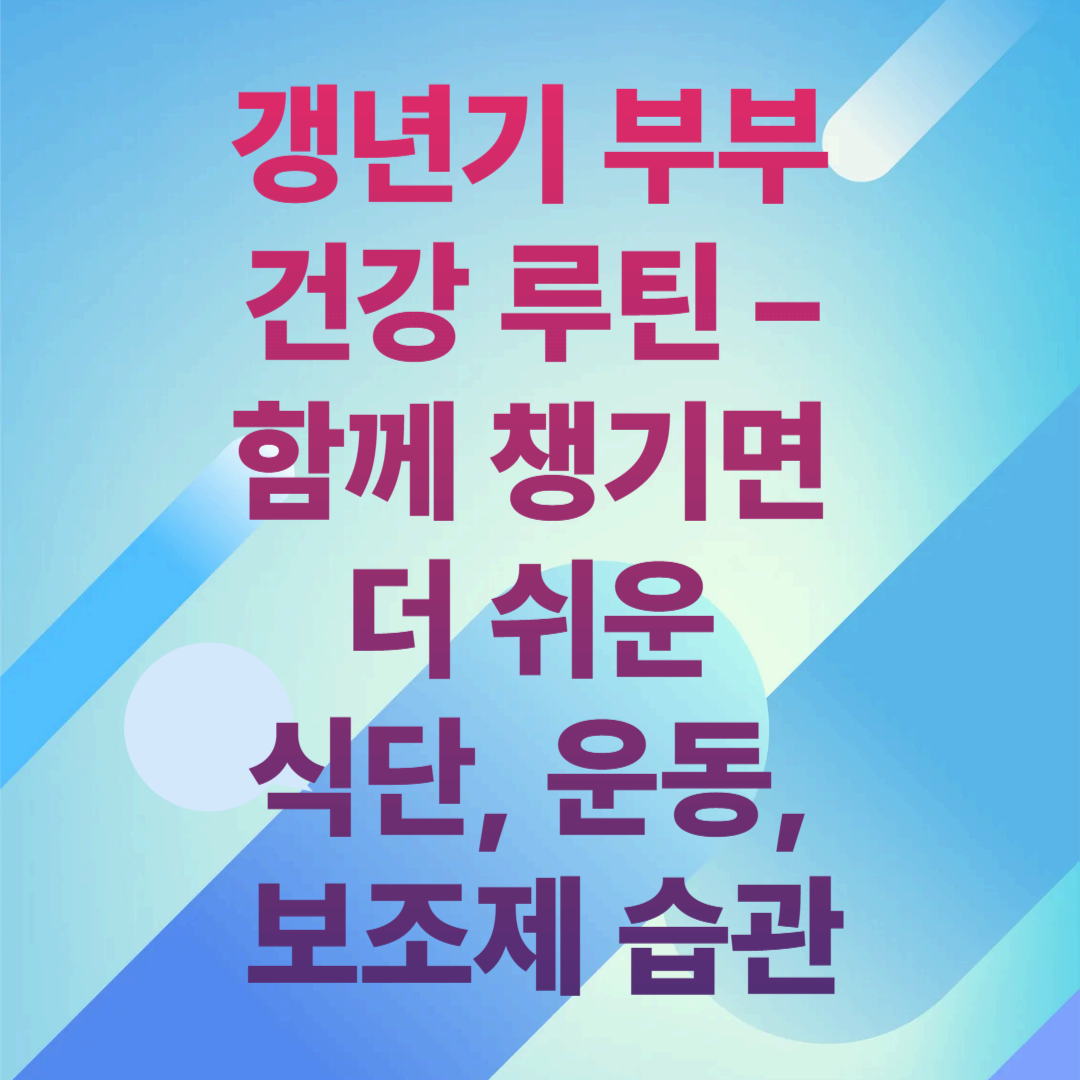 갱년기 부부 건강 루틴 – 함께 챙기면 더 쉬운 식단, 운동, 보조제 습관