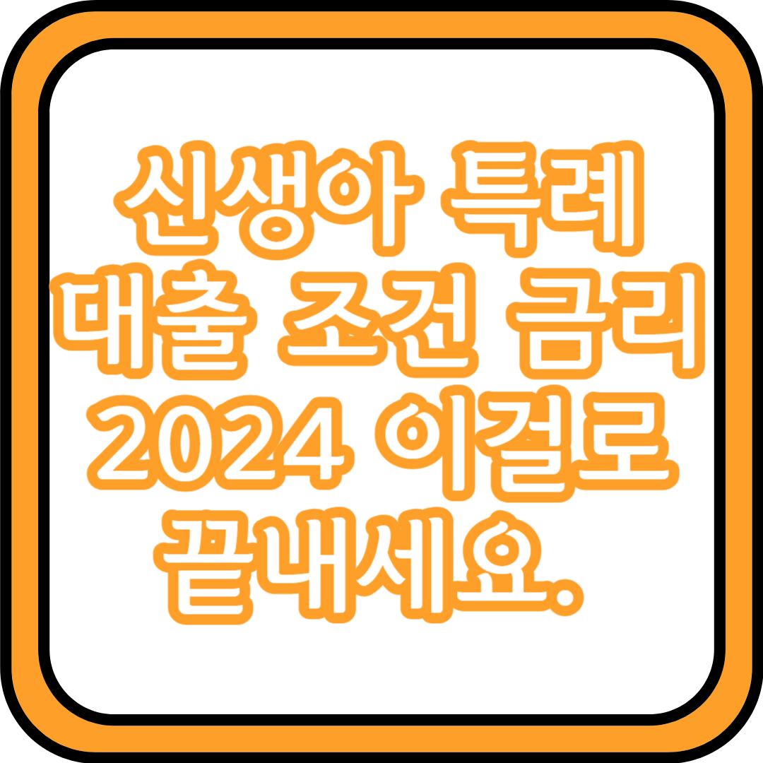  신생아 특례 대출 조건 금리 | 2024 이걸로 끝내세요.