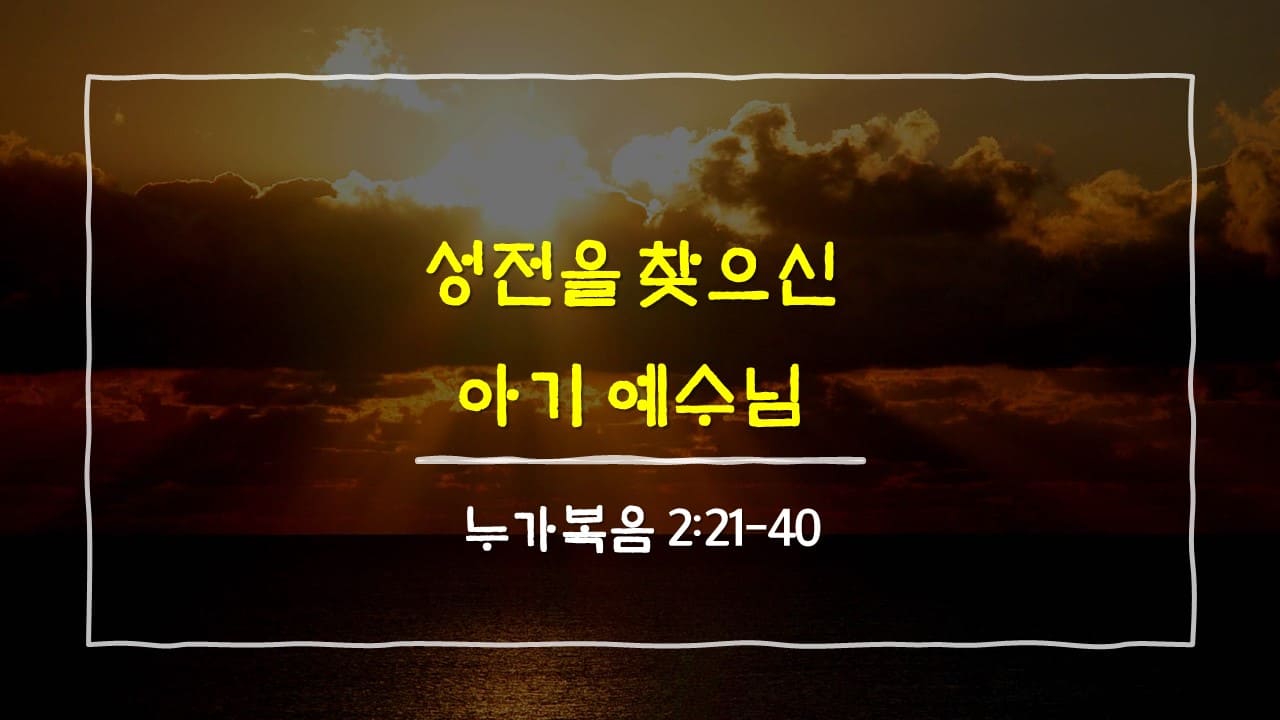 누가복음 2장 21절-40절, 성전을 찾으신 아기 예수님 - 매일성경 큐티 10분 새벽설교