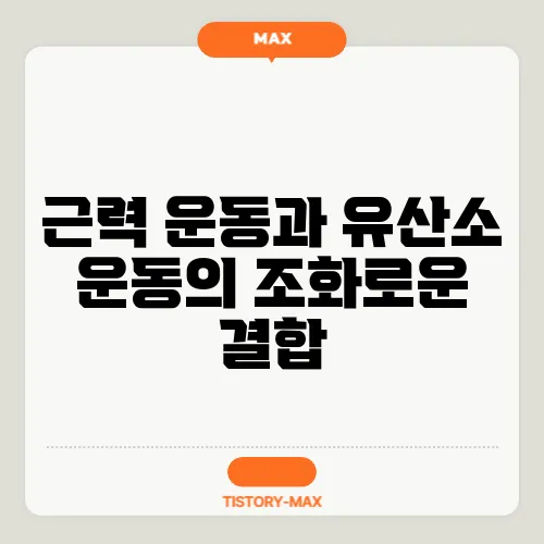 근력 운동과 유산소 운동의 조화로운 결합