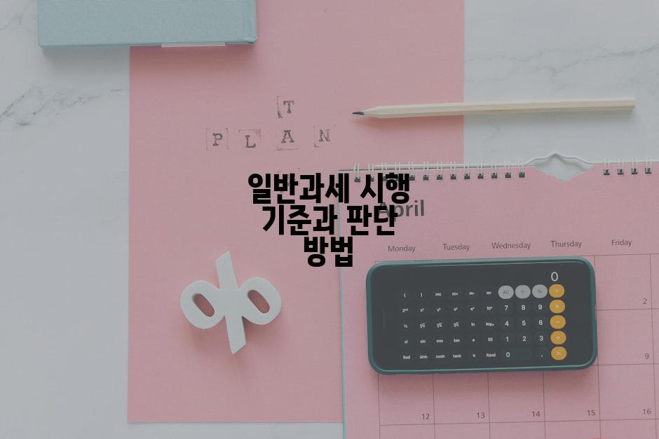 일반과세 시행 기준과 판단 방법