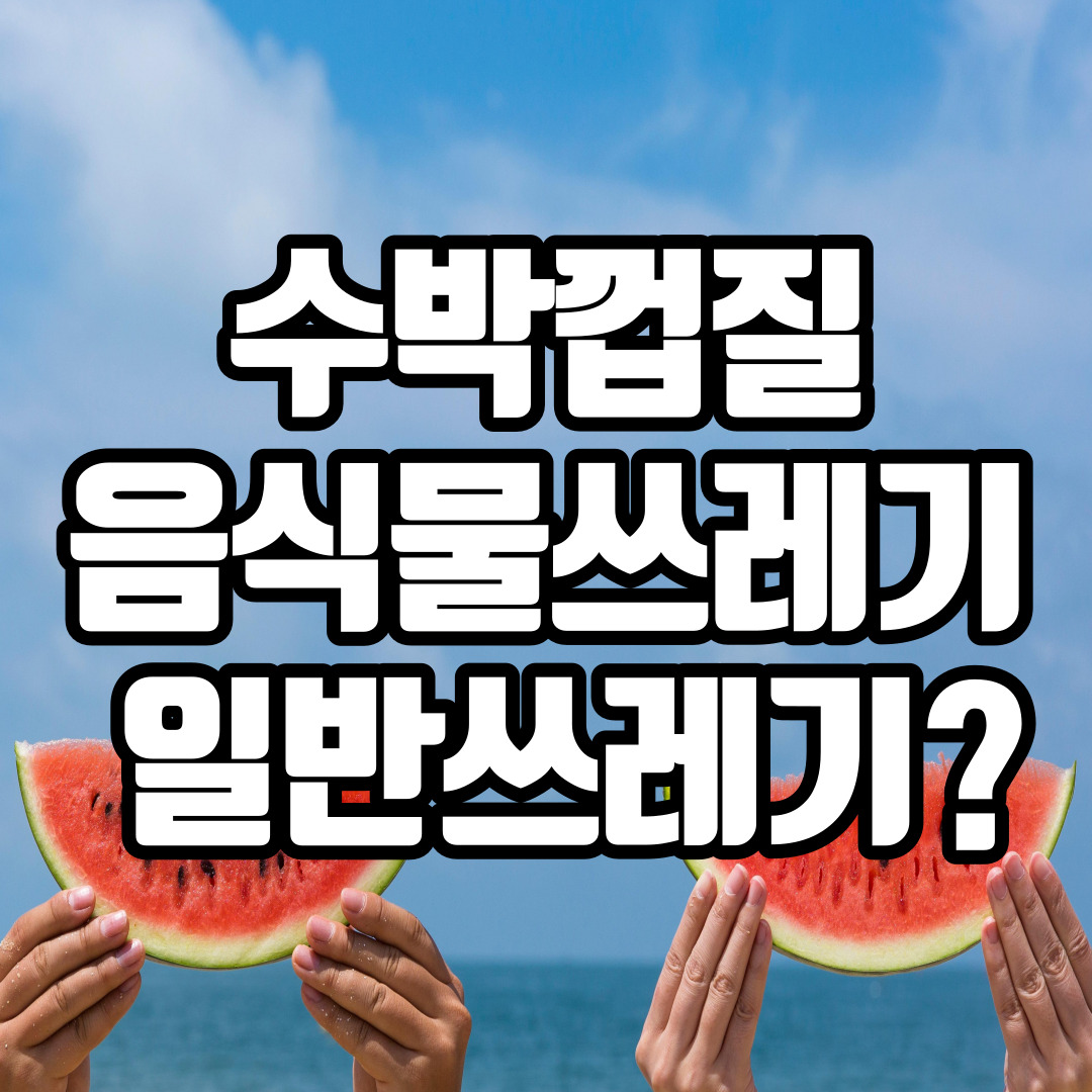 수박껍질 음식물쓰레기 일반쓰레기?