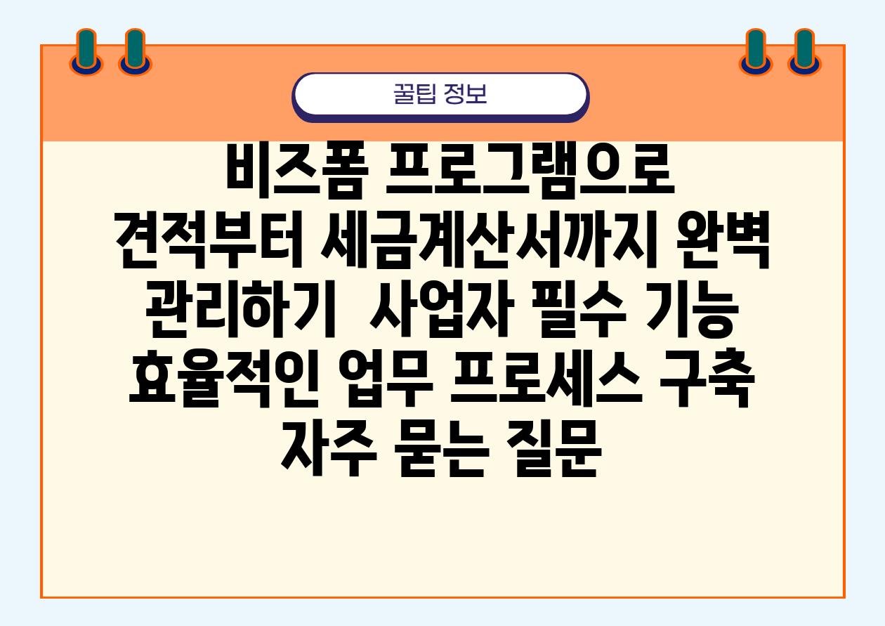  비즈폼 프로그램으로 견적부터 세금계산서까지 완벽 관리하기  사업자 필수 기능 효율적인 업무 프로세스 구축 자주 묻는 질문