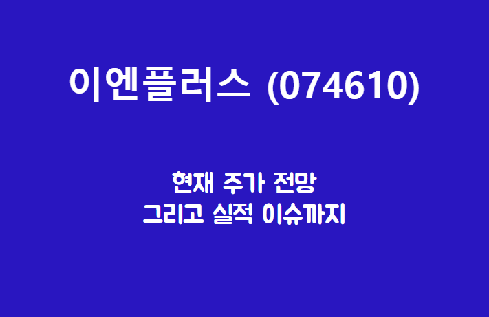  이엔플러스 (074610) 주가, 실적, 전망, 기업분석, 52주 저가