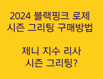  2024 블랙핑크 로제 시즌 그리팅 구매방법 '크리스마스 컨셉 제니 지수 리사는?'