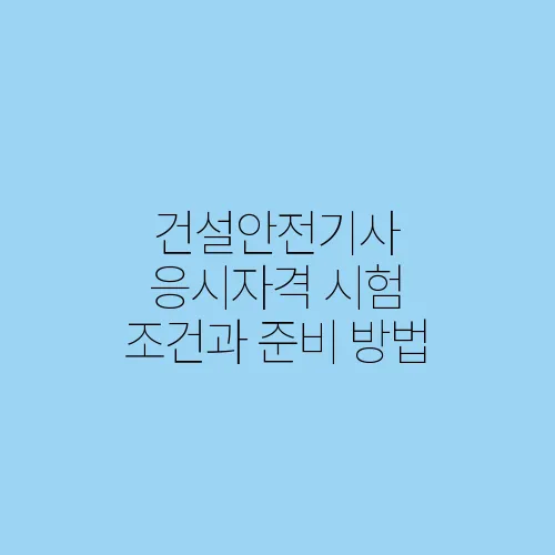 건설안전기사 응시자격 시험 조건과 준비 방법