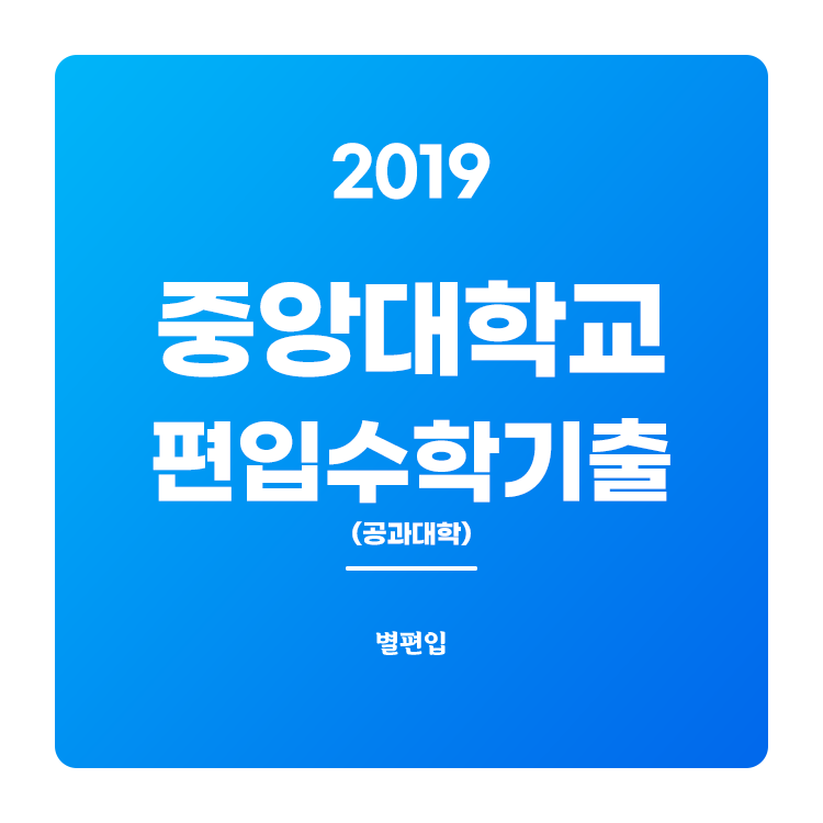  2019학년도 중앙대 편입수학 (공과대학) 기출문제 학습하기