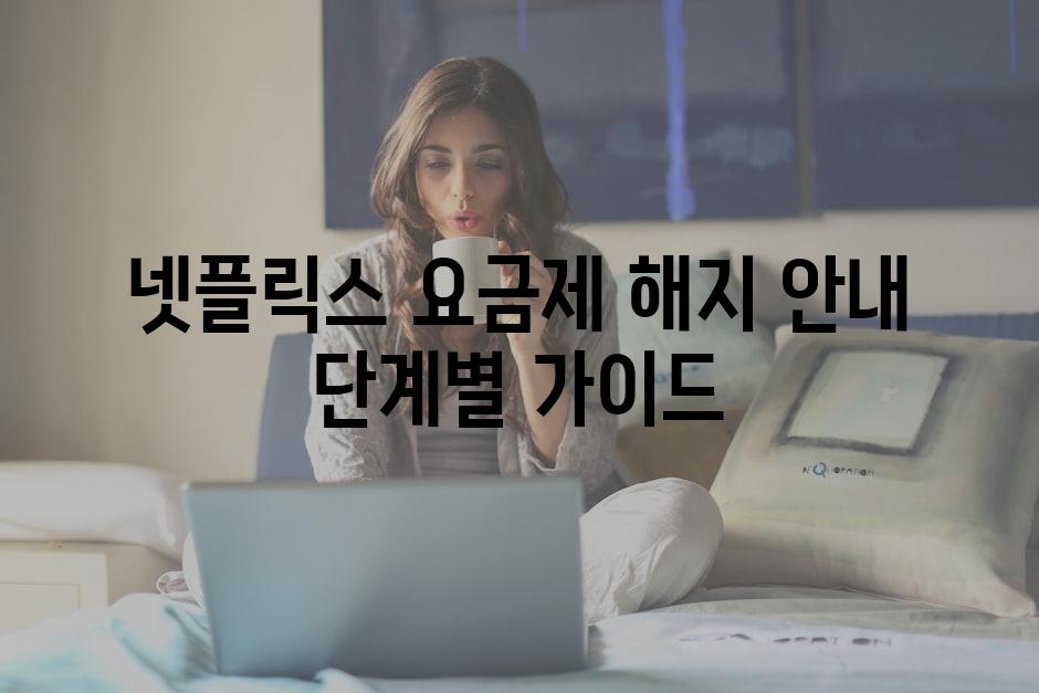 넷플릭스 요금제 해지 안내 단계별 가이드