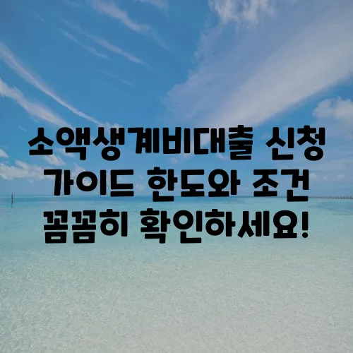 소액생계비대출 신청 가이드 한도와 조건 꼼꼼히 확인하세요!