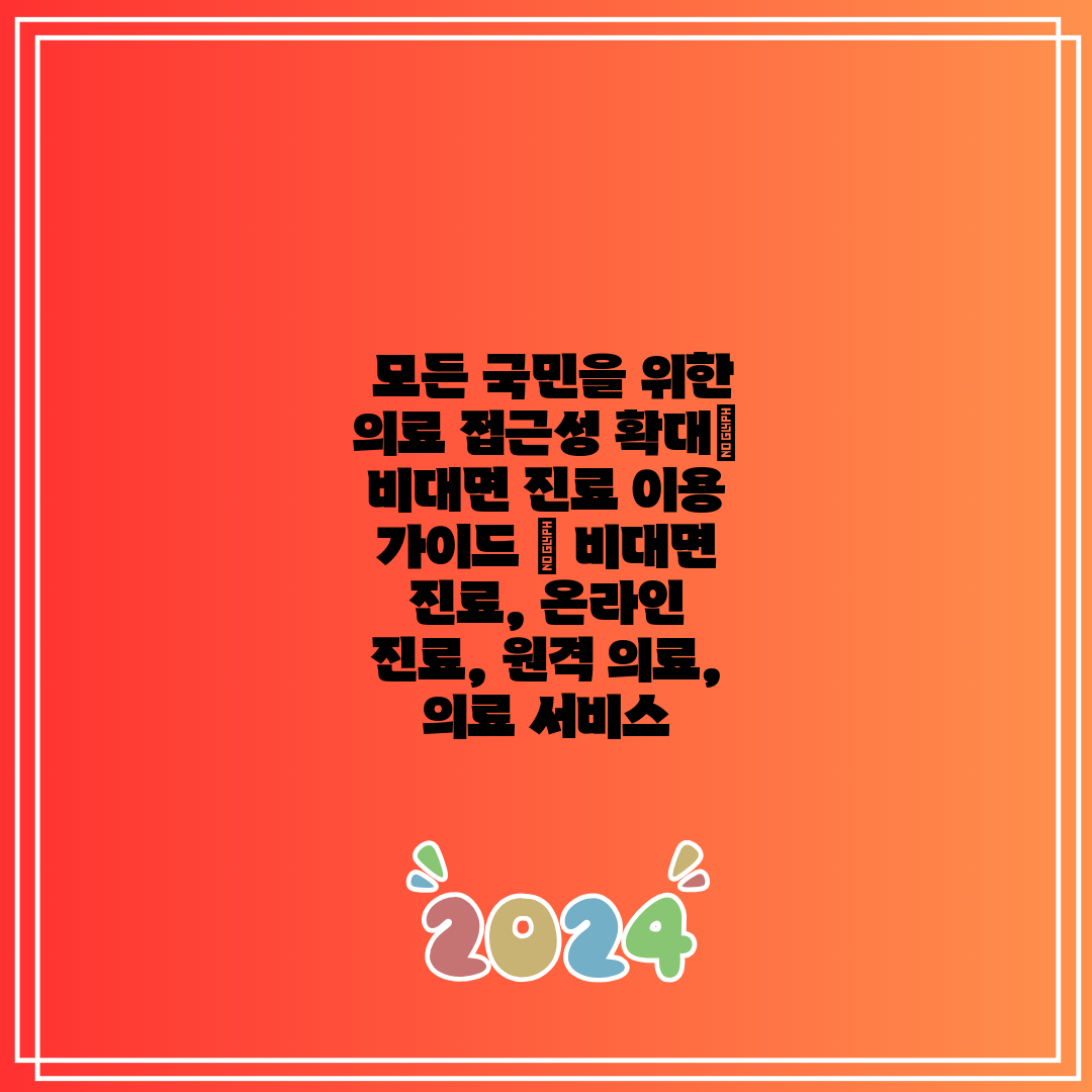  모든 국민을 위한 의료 접근성 확대 비대면 진료 이용