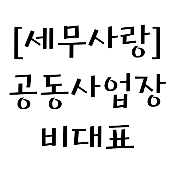  [세무사랑] 공동사업장, 비대표 신고방법