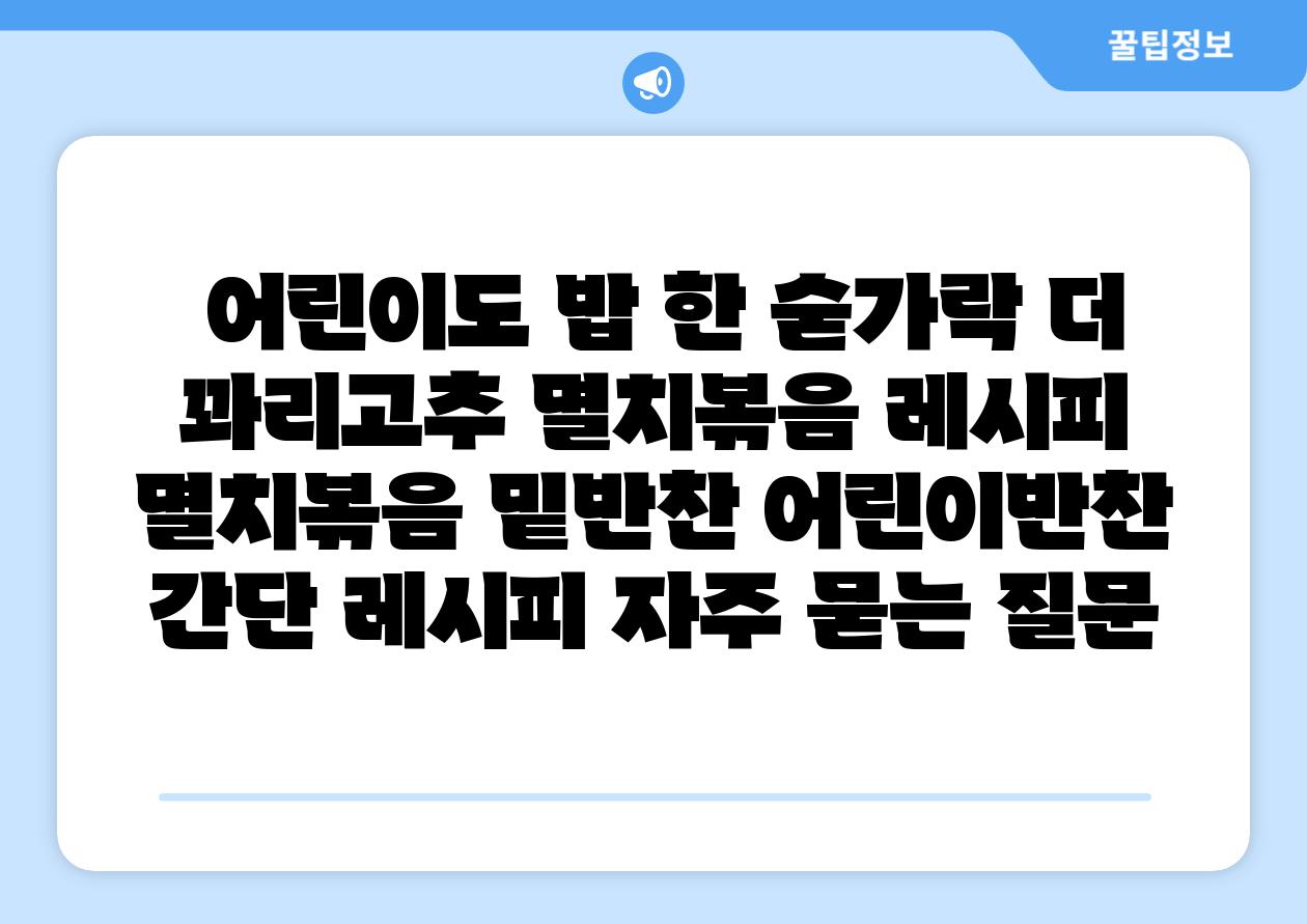  어린이도 밥 한 숟가락 더 꽈리고추 멸치볶음 레시피  멸치볶음 밑반찬 어린이반찬 간단 레시피 자주 묻는 질문