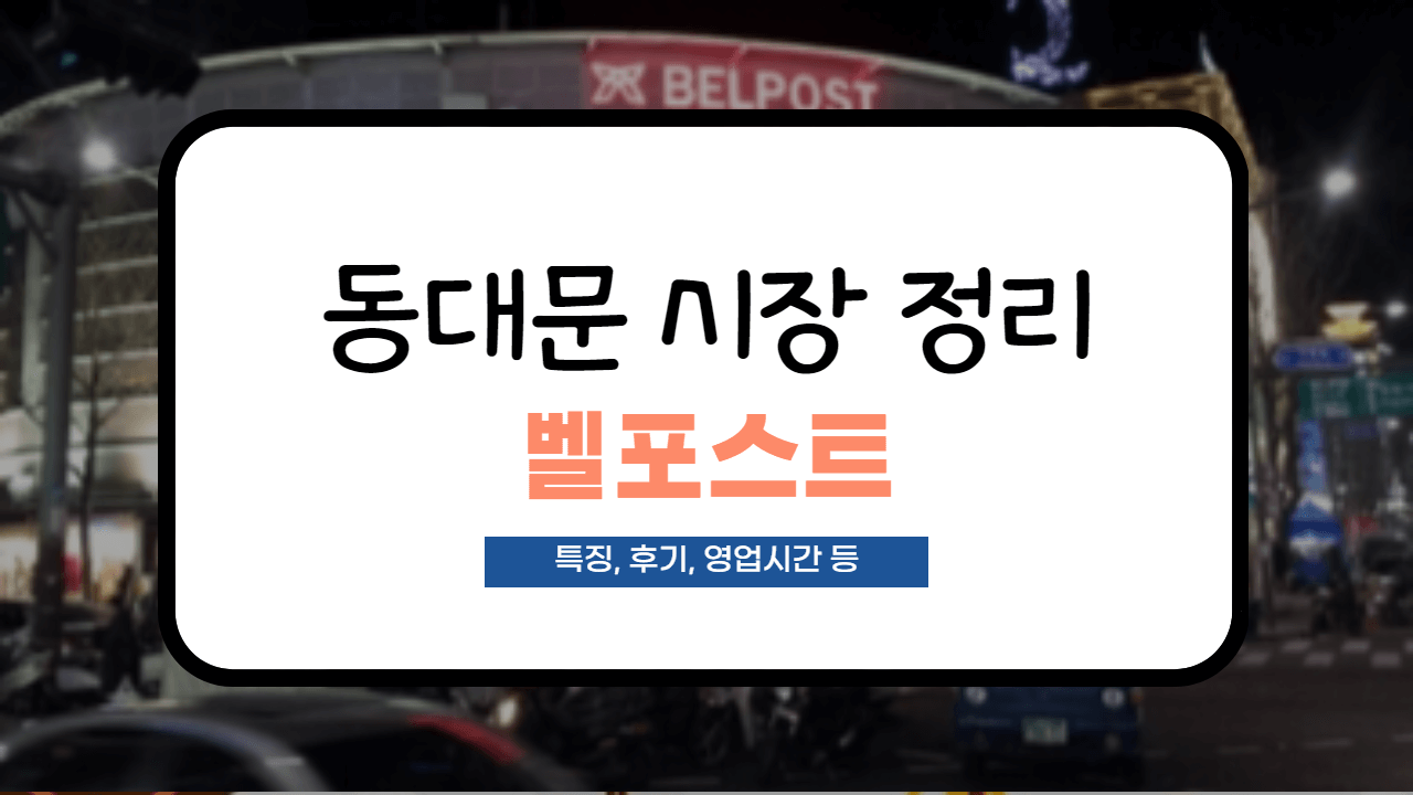  [동대문 시장정리] 벨포스트 사입후기, 특징, 영업시간 총 정리(특징, 도매 팁 등)
