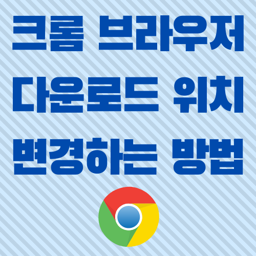  크롬 브라우저 다운로드 위치 변경하는 방법