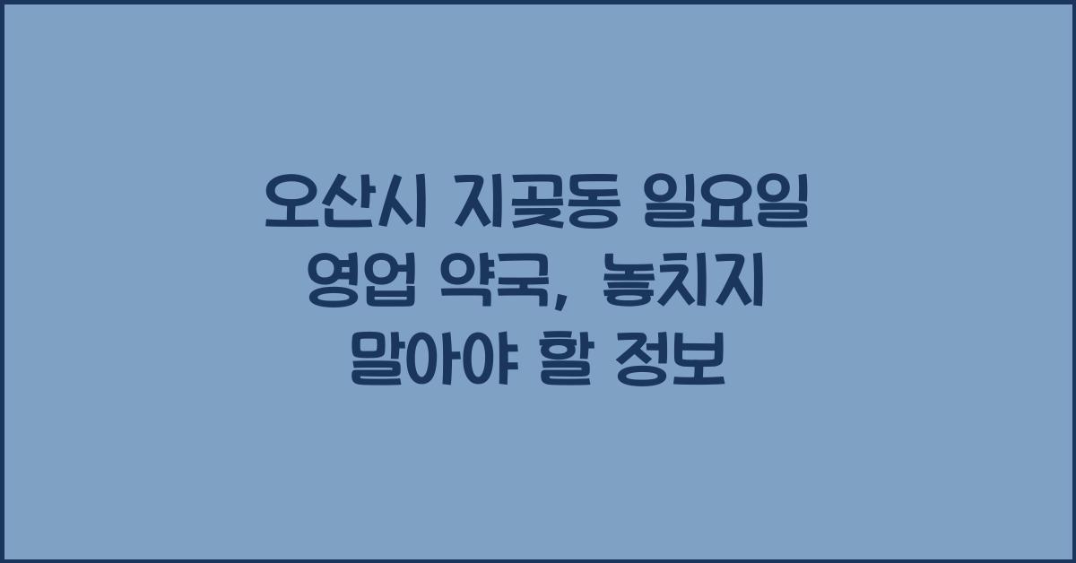 오산시 지곶동 일요일 영업 약국