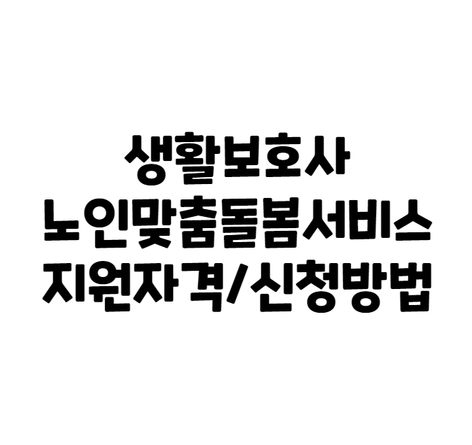  생활지원사 자격조건 신청방법 노인맞춤돌봄서비스