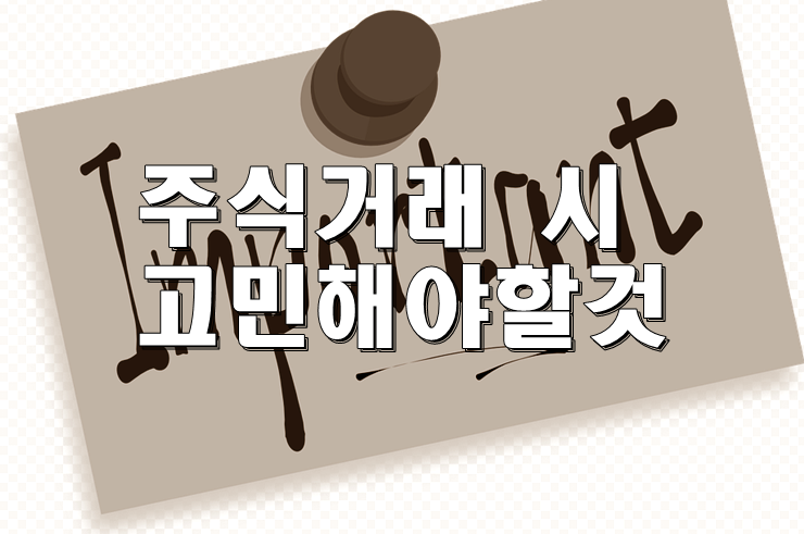  주식거래 시 한번 생각해보면 좋을 것