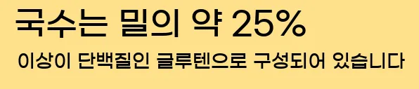  국수는 밀의 약 25% 이상이 단백질인 글루텐으로 구성되어 있습니다