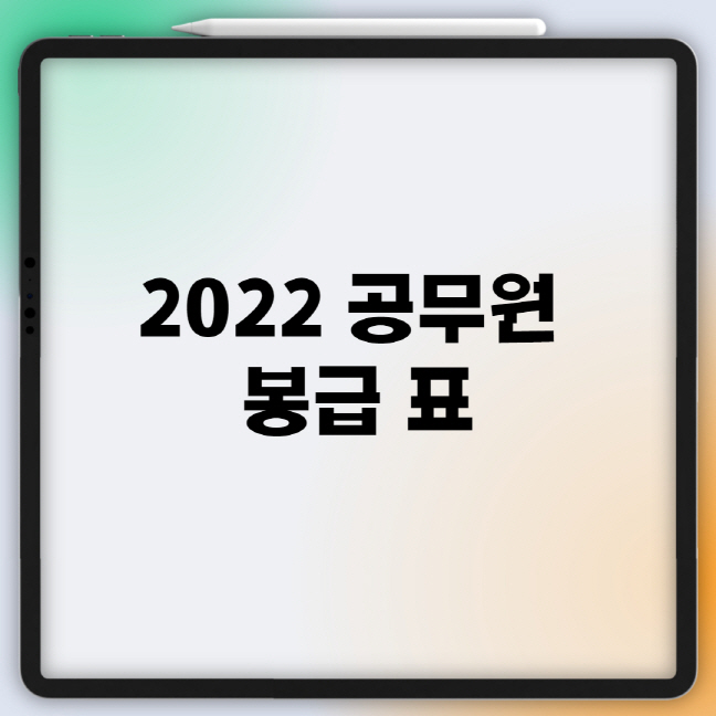  2022년 공무원 봉급 표 정리
