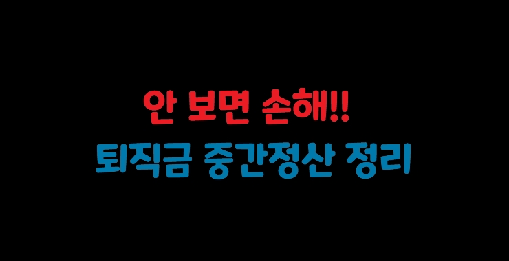  안 보면 손해인 퇴직금 중간정산(중도인출) 정리!