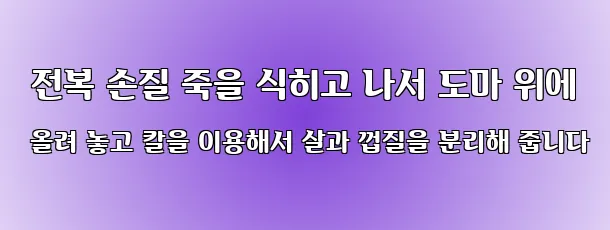  전복 손질 죽을 식히고 나서 도마 위에 올려 놓고 칼을 이용해서 살과 껍질을 분리해 줍니다