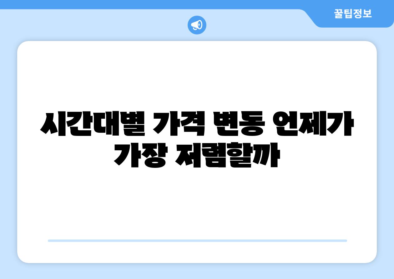 시간대별 가격 변동 언제가 가장 저렴할까