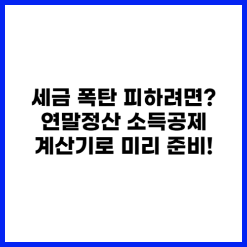 세금 폭탄 피하려면 연말정산 소득공제 계산기로 미리 준비!