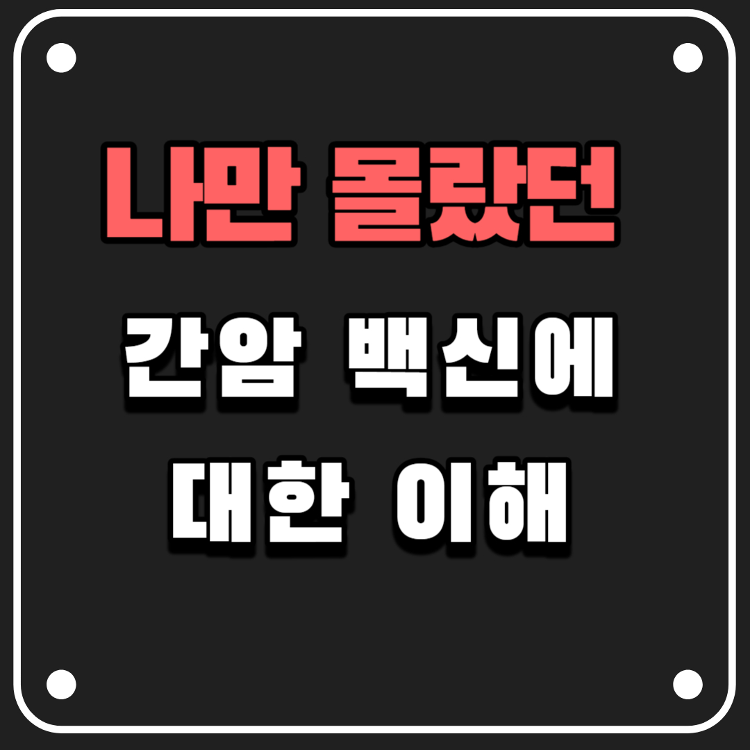  나만 몰랐던 간암 백신에 대한 이해
