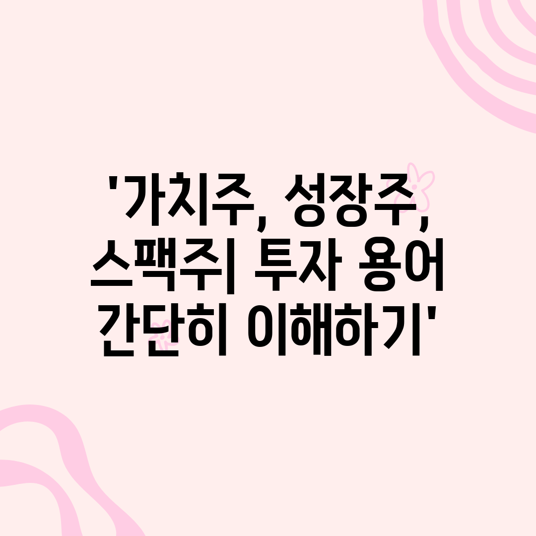 '가치주, 성장주, 스팩주 투자 용어 간단히 이해하기'