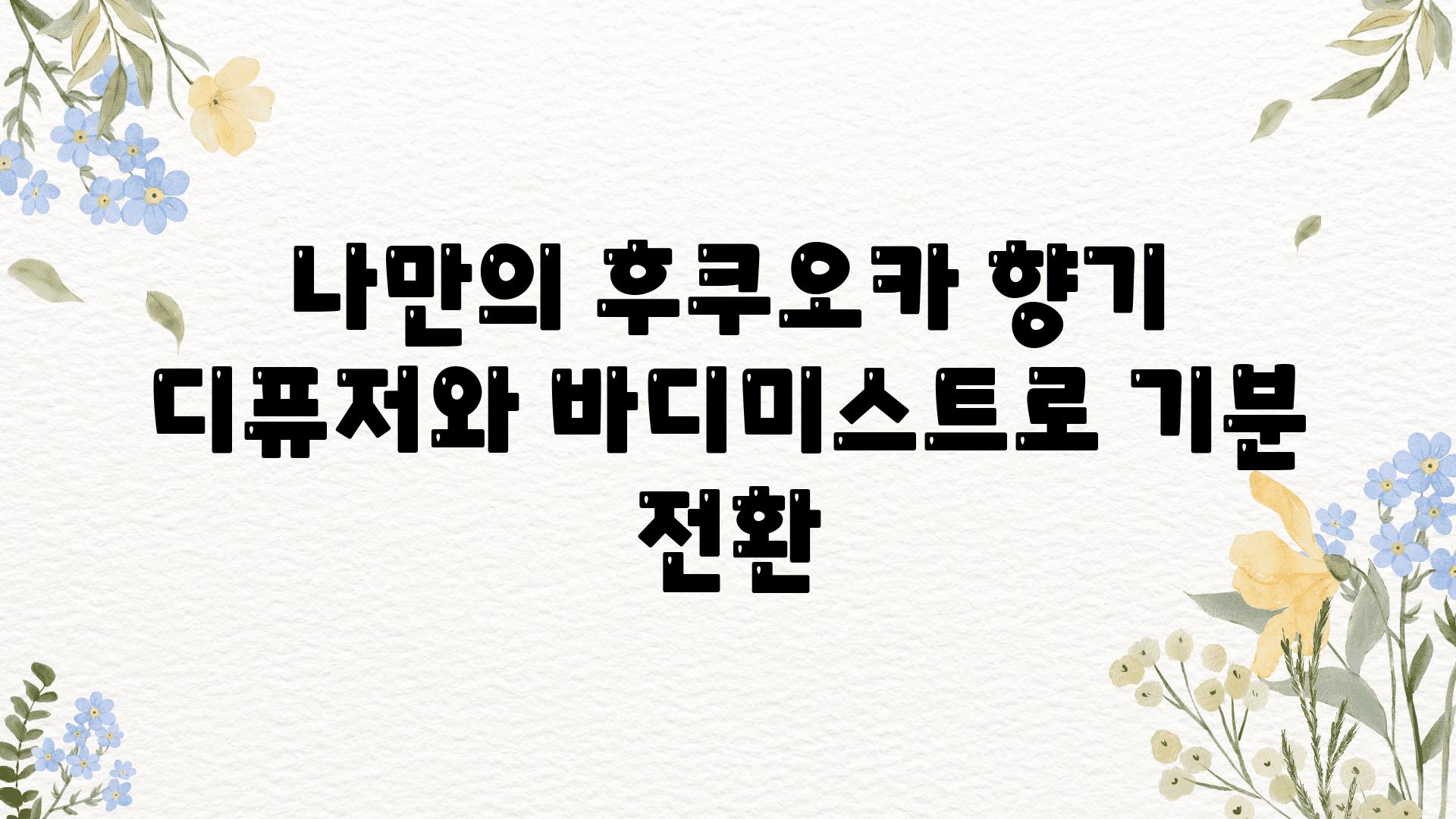 나만의 후쿠오카 향기 디퓨저와 바디미스트로 기분 전환