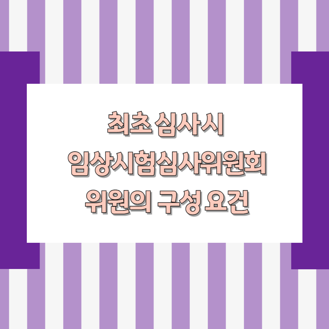 최초 심사 시 임상시험심사위원회 위원의 구성 요건