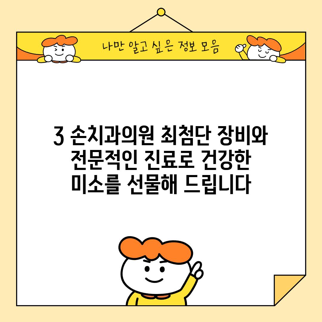 3. 손치과의원: 최첨단 장비와 전문적인 진료로 건강한 미소를 선물해 드립니다.