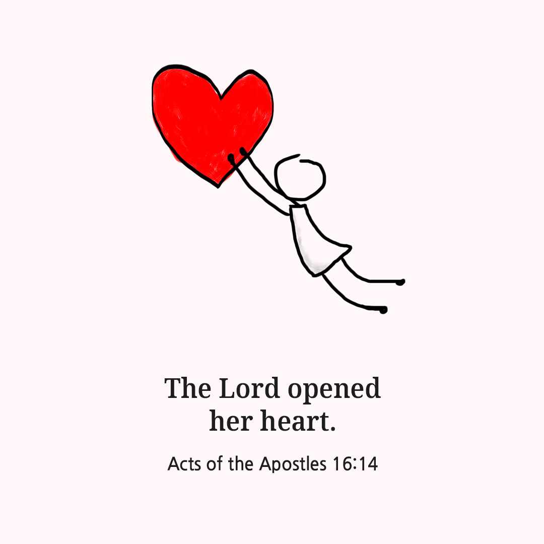 The Lord opened her heart. (Acts of the Apostles 16:14)