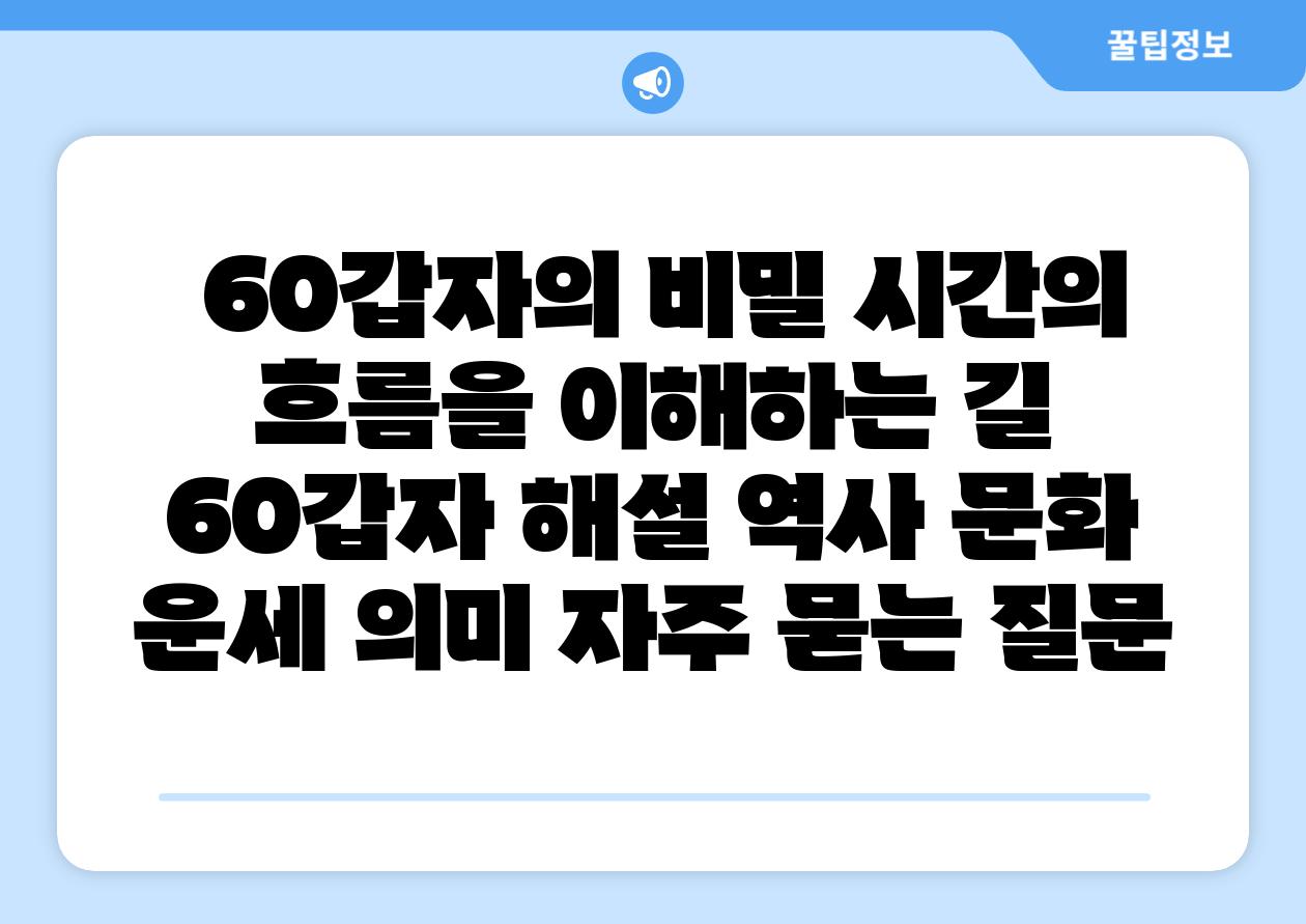  60갑자의 비밀 시간의 흐름을 이해하는 길  60갑자 해설 역사 문화 운세 의미 자주 묻는 질문