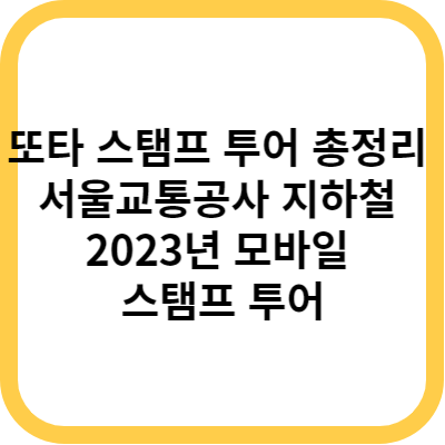 또타 스탬프 투어 총정리 - 서울교통공사 지하철 2023년 모바일 스탬프 투어