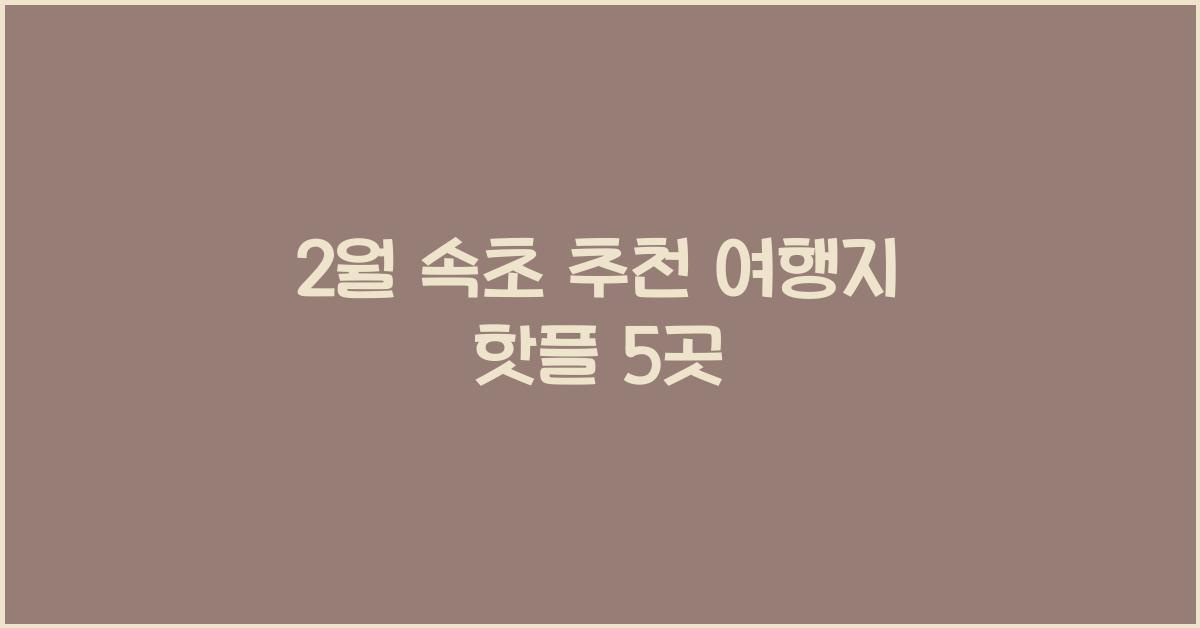 2월 속초 추천 여행지