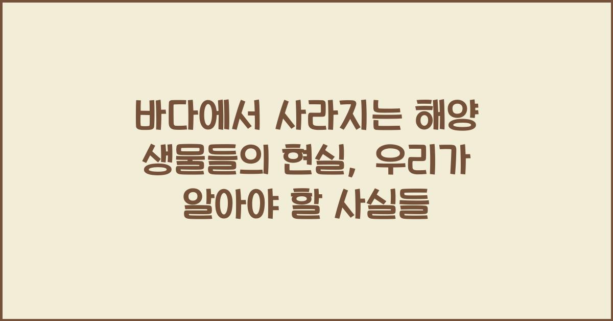 바다에서 사라지는 해양 생물들의 현실