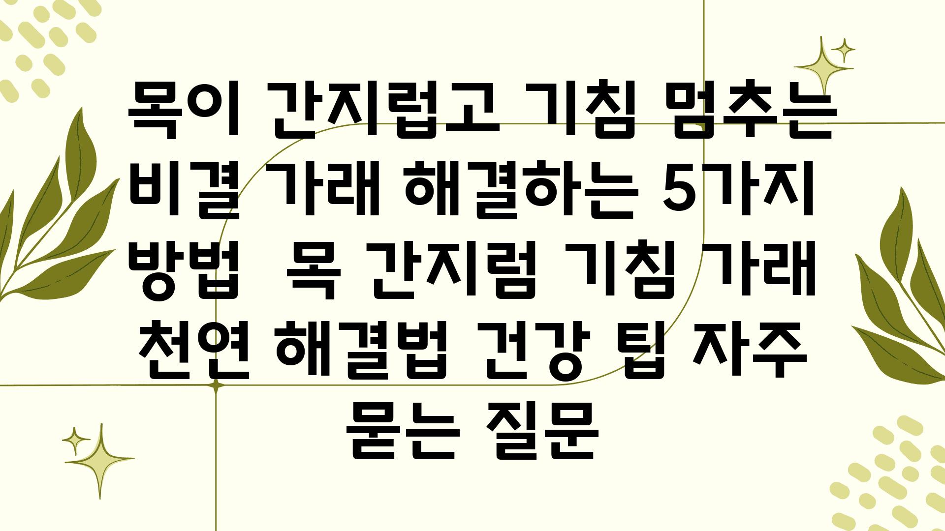  목이 간지럽고 기침 멈추는 비결 가래 해결하는 5가지 방법  목 간지럼 기침 가래 천연 해결법 건강 팁 자주 묻는 질문