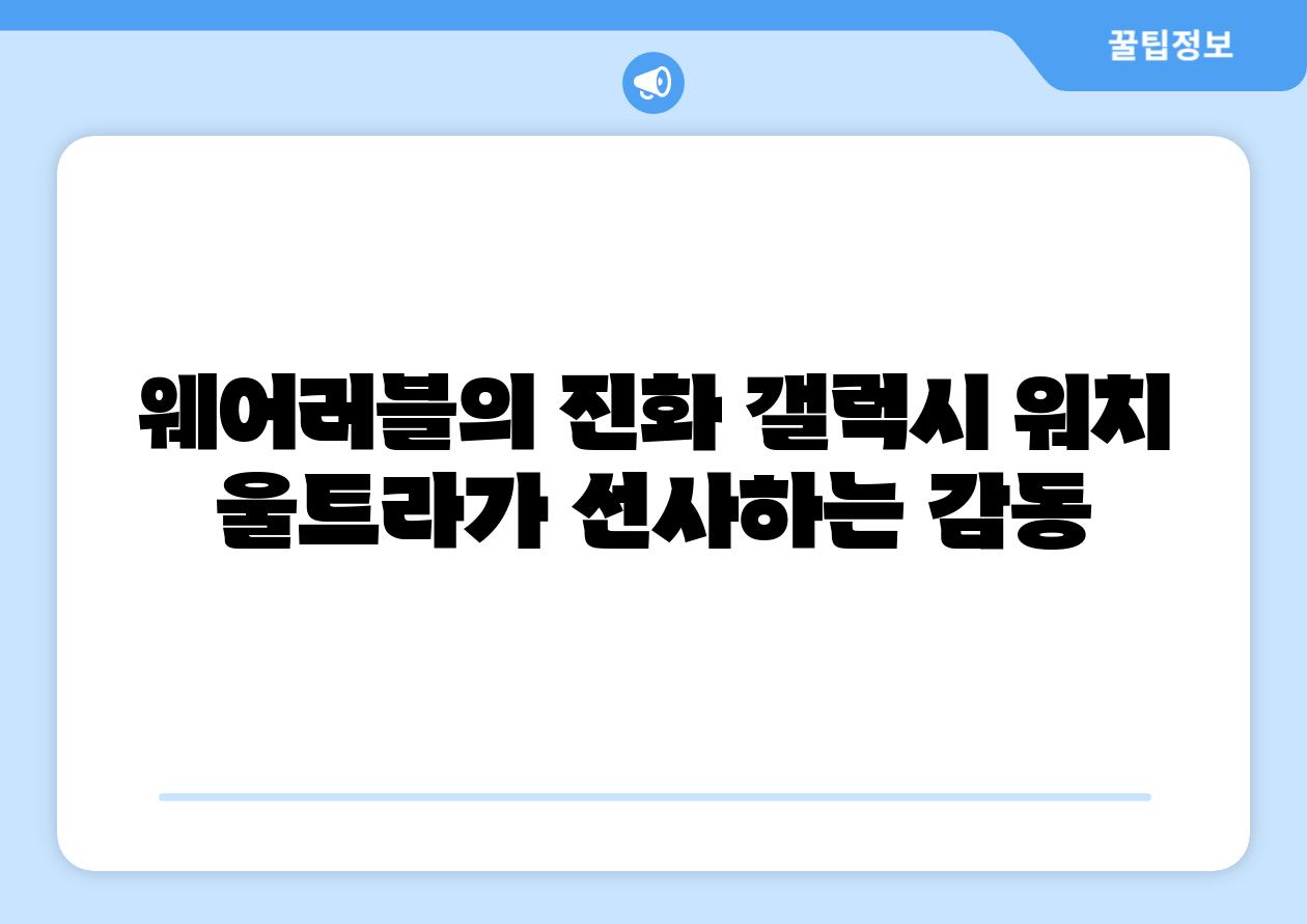 웨어러블의 진화 갤럭시 워치 울트라가 선사하는 감동